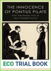 The Innocence of Pontius Pilate: How the Roman Trial of Jesus Shaped History