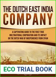 The Dutch East India Company: A Captivating Guide to the First True Multinational Corporation and Its Impact on the Dutch War of Independence from Spain