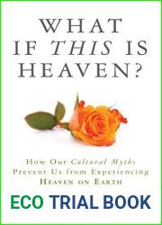 What If This Is Heaven?: How Our Cultural Myths Prevent Us from Experiencing Heaven on Earth