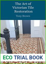The Art of Victorian Tile Restoration: A Comprehensive Guide to Cleaning, Restoring, Replacing and Sealing Antique Tiles