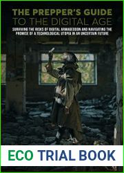 The Prepper|s Guide to the Digital Age: Surviving the Risks of Digital Armageddon and Navigating the Promise of a Technological Utopia in an Uncertain Future (Escape, Evasion, and Survival)