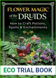 Flower Magic of the Druids: How to Craft Potions, Spells, and Enchantments