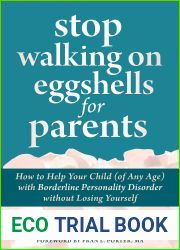 Stop Walking on Eggshells for Parents: How to Help Your Child (of Any Age) with Borderline Personality Disorder without Losing Yourself