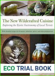 The New Wildcrafted Cuisine: Exploring the Exotic Gastronomy of Local Terroir