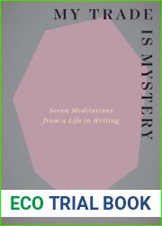 My Trade Is Mystery: Seven Meditations from a Life in Writing
