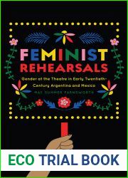 Feminist Rehearsals: Gender at the Theatre in Early Twentieth-Century Argentina and Mexico (Studies Theatre Hist and Culture)