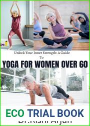 Unlock your Inner Strength; A Guide to YOGA FOR WOMEN OVER 60: Embrace the power of practice and find joy in every breath you take