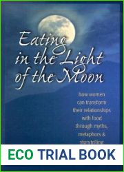Eating in the Light of the Moon: How Women Can Transform Their Relationship with Food Through Myths, Metaphors, and Storytelling