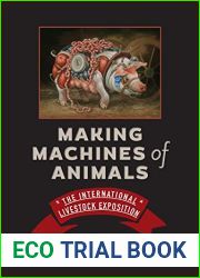 Making Machines of Animals: The International Livestock Exposition (Animals, History, Culture)
