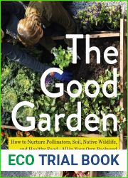 The Good Garden: How to Nurture Pollinators, Soil, Native Wildlife, and Healthy Food-All in Your Own Backyard