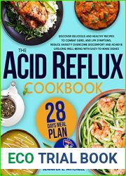 The Acid Reflux Cookbook: Discover Delicious and Healthy Recipes to Combat GERD, and LPR Symptoms. Reduce Anxiety Overcome Discomfort and Achieve Lifelong Well-Being with Easy-to-Make Dishes