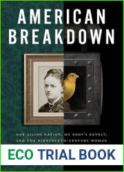 American Breakdown: Our Ailing Nation, My Body|s Revolt, and the Nineteenth-Century Woman Who Brought Me Back to Life