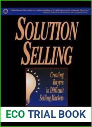 Solution Selling: Creating Buyers in Difficult Selling Markets