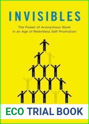 Invisibles: The Power of Anonymous Work in an Age of Relentless Self-Promotion