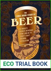 The Comic Book Story of Beer: The World|s Favorite Beverage from 7000 BC to Today|s Craft Brewing Revolution