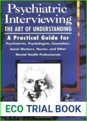 Psychiatric Interviewing: the Art of Understanding A Practical Guide for Psychiatrists, Psychologists, Counselors, Social Workers, Nurses, and Other Mental Health Professionals