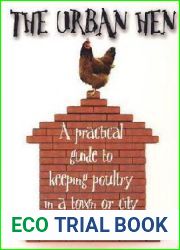 The Urban Hen: A Practical Guide To Keeping Poultry In A Town Or City