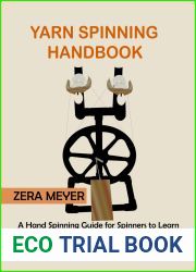 Yarn Spinning Handbook: A Hand Spinning Guide for Spinners to Learn How to Spin the Wheel or Spindle with Wool Fiber to Create Yarn Designs Plus Tools, and Supplies Included