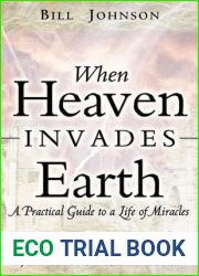 When Heaven Invades Earth: A Practical Guide to a Life of Miracles