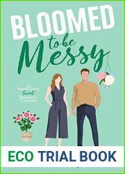 Bloomed to Be Messy: A Small Town Sweet Romantic Comedy (Messy Love on Mango Lane)