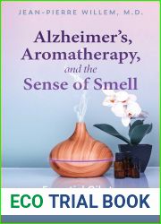 Alzheimer|s, Aromatherapy, and the Sense of Smell: Essential Oils to Prevent Cognitive Loss and Restore Memory