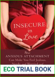 Insecure in Love: How Anxious Attachment Can Make You Feel Jealous, Needy, and Worried and What You Can Do About It