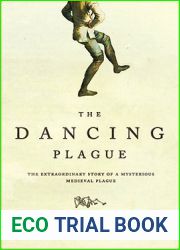 The Dancing Plague: The Strange, True Story of an Extraordinary Illness