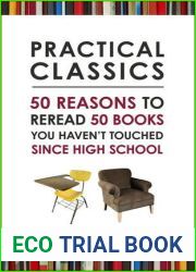 Practical Classics: 50 Reasons to Reread 50 Books You Haven|t Touched Since High School