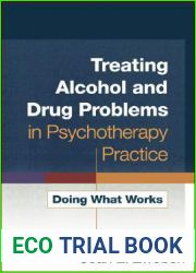 Treating Alcohol and Drug Problems in Psychotherapy Practice: Doing What Works