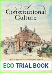 A Constitutional Culture: New England and the Struggle Against Arbitrary Rule in the Restoration Empire (Early American Studies)