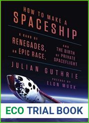 How to Make a Spaceship: A Band of Renegades, an Epic Race, and the Birth of Private Spaceflight
