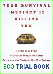 Your Survival Instinct Is Killing You: Retrain Your Brain to Conquer Fear and Build Resilience