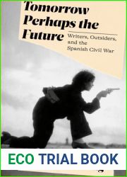 Tomorrow Perhaps the Future: Writers, Outsiders, and the Spanish Civil War