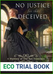 No Justice for the Deceived: A Mystery of Old San Francisco #6