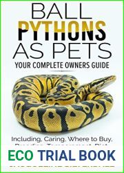 Ball Pythons as Pets : Your Complete Owners Guide to the Ball Python: Including, Caring, Where To Buy, Breeding, Temperament, Diet, Health, Cost, Much More !