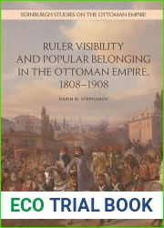 Ruler Visibility and Popular Belonging in the Ottoman Empire, 1808-1908 (Edinburgh Studies on the Ottoman Empire)