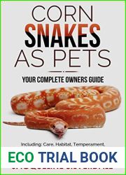 Corn Snakes as Pets : Your Complete Owners Guide: Including: Care, Habitat, Temperament, Tanks, Diet, Food, Feeding, Health, Lifespan, Diseases and Much More!