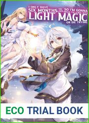 I Only Have Six Months to Live, So I|m Gonna Break the Curse with Light Magic or Die Trying: Volume 1
