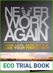 Never Work Again: Work Less, Earn More and Live Your Freedom