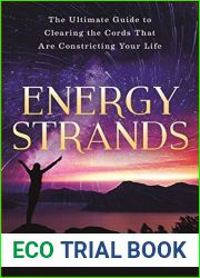 Energy Strands: The Ultimate Guide to Clearing the Cords That Are Constricting Your Life