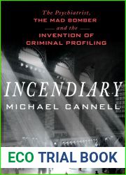 Incendiary: The Psychiatrist, the Mad Bomber, and the Invention of Criminal Profiling
