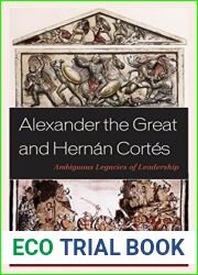 Alexander the Great and Hernan Cortes: Ambiguous Legacies of Leadership