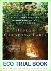 Hidden Gardens of Paris: A Guide to the Parks, Squares, and Woodlands of the City of Light