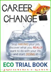 Career Change: Stop hating your job, discover what you really want to do with your life, and start doing it!