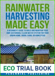 Rainwater Harvesting Made Easy: A Beginner|s Guide to Build and Maintain Your Own Sustainable Clean Water System for Your Urban Home, Rural Farm, or Homestead