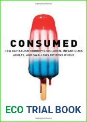 Consumed - How Markets Corrupt Children, Infantilize Adults and Swallow Citizens Whole