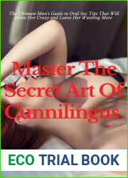 Master The Secret Art Of Cunnilingus: The Ultimate Man|s Guide to Oral Sex Tips That Will Drive Her Crazy and Leave Her Wanting More