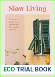 Slow Living: The Secrets to Slowing Down and Noticing the Simple Joys Anywhere (Decorating Book for Homebodies, Happiness Book)