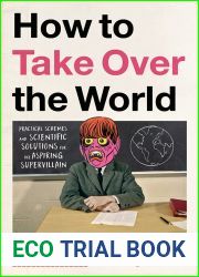 How to Take Over the World: Practical Schemes and Scientific Solutions for the Aspiring Supervillain