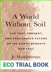 A World Without Soil: The Past, Present, and Precarious Future of the Earth Beneath Our Feet